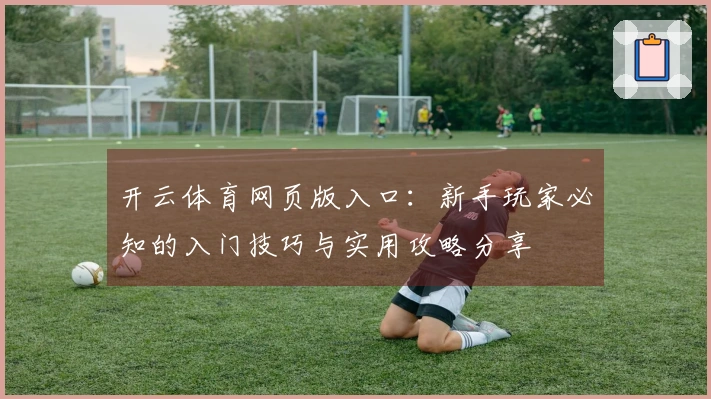 开云体育网页版入口：新手玩家必知的入门技巧与实用攻略分享