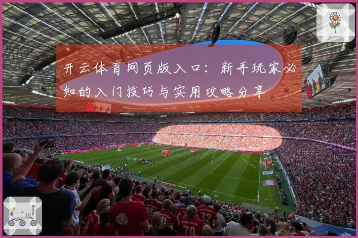 开云体育网页版入口：新手玩家必知的入门技巧与实用攻略分享